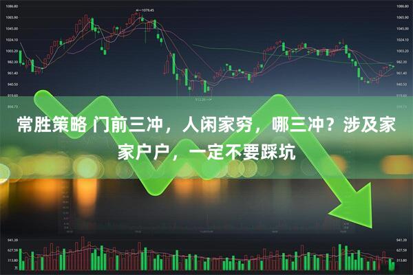 常胜策略 门前三冲，人闲家穷，哪三冲？涉及家家户户，一定不要踩坑